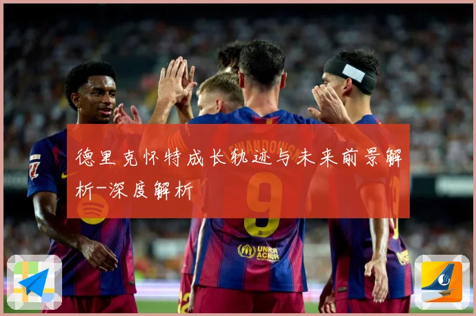 德里克怀特成长轨迹与未来前景解析-深度解析